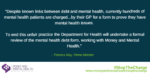Despite known links between debt and mental health, currently hundreds of mental health patients are charged...by their GP for a form to prove they have mental health issues. To end this unfair practice the Department for Health will undertake a formal review of the mental health debt form, working with Money and Mental Health.