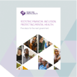 Front cover of Money and Mental Health's 'Boosting Financial Inclusion, Protecting Mental Health - Five steps for the next government' publication.